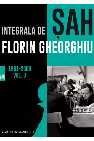 Cartea Romaneasca Educational Integrala de sah 1981-2000 Vol.3 - Florin Gheor...