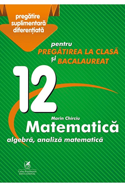 Cartea Romaneasca Educational Matematica - Clasa 12 - Marin Chirciu