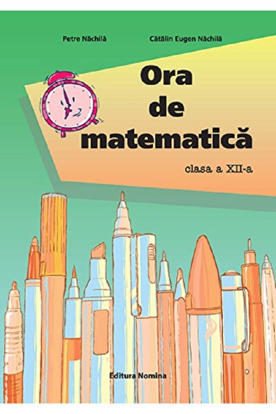 Nomina Ora de matematica - Clasa 12 - Petre Nachila, Catalin Eugen Nachila