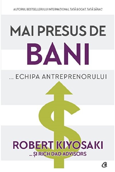 Curtea Veche Mai presus de bani... echipa antreprenorului - Robert Kiyosaki, ...