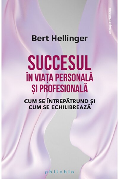 PHILOBIA Succesul in viata personala si profesionala - Bert Hellinger