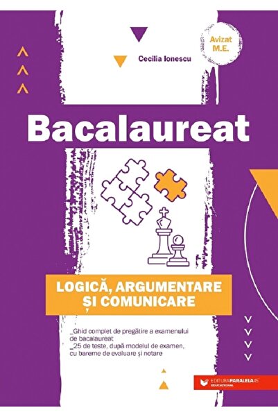 Paralela 45 Bacalaureat. Logica, argumentare si comunicare - Cecilia Ionescu