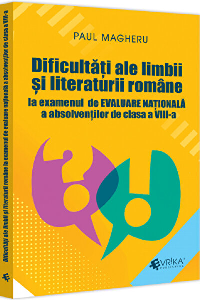 Evrika Dificultati ale limbii si literaturii romane la examenul de Evaluare N...