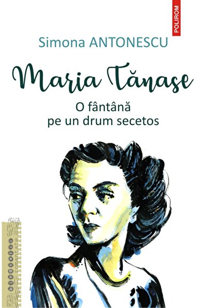 Polirom Maria Tanase. O fantana pe un drum secetos - Simona Antonescu