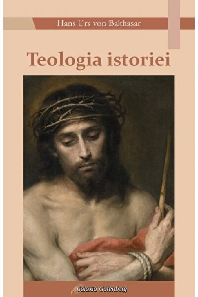 Galaxia Gutenberg Teologia istoriei - Hans Urs von Balthasar