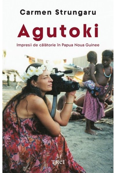 Trei Agutoki. Impresii de calatorie in Papua Noua Guinee - Carmen Strungaru