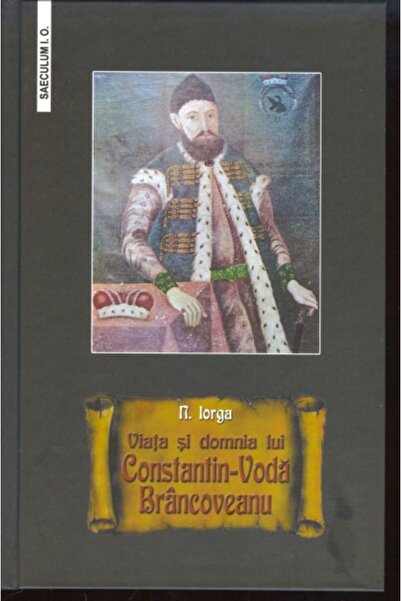 SAECULUM I.O. Viata si domnia lui Constantin-Voda Brancoveanu - Nicolae Iorga