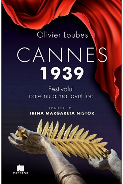 Editura Creator Cannes 1939. Festivalul care nu a mai avut loc - Olivier Loubes