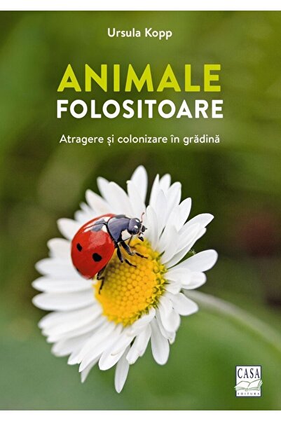 CASA Animale folositoare. Atragere si colonizare in gradina - Ursula Kopp