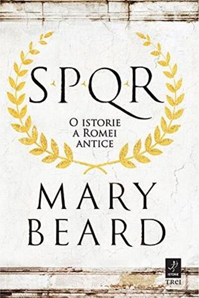 Trei SPQR: O istorie a Romei antice - Mary Beard