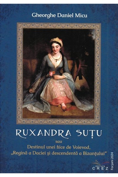 CREZ Ruxandra Sutu sau Destinul unei fiice de Voievod - Gheorghe Daniel Micu