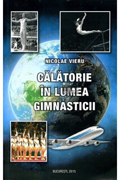 EVENIMENTUL SI CAPITAL Calatorie in lumea gimnasticii - Nicolae Vieru