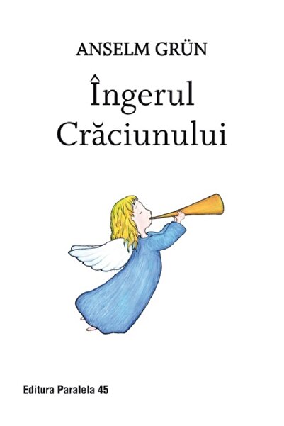 Paralela 45 Ingerul Craciunului - Anselm Grun