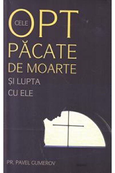 Editura Sophia Cele opt pacate de moarte si lupta cu ele - Pavel Gumerov