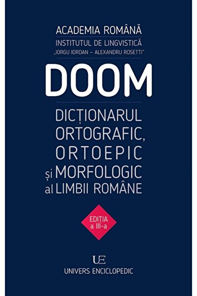 Univers Enciclopedic Doom 3. Dictionarul ortografic, ortoepic si morfologic a...