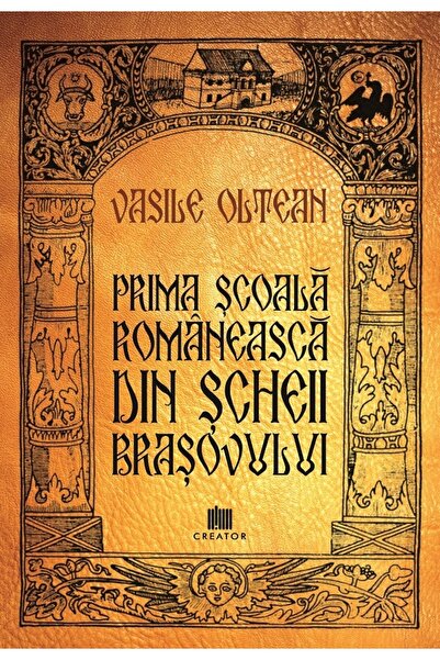 Editura Creator Prima scoala romaneasca din Scheii Brasovului - Vasile Oltean
