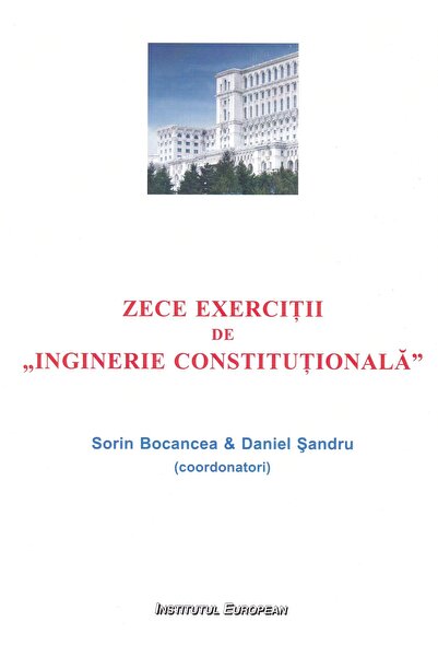 INSTITUTUL EUROPEAN Zece exercitii de Inginerie Constitutionala - Sorin Bocan...