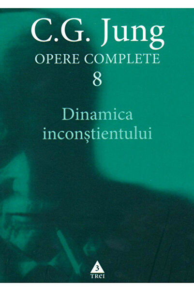 Trei Opere complete 8: Dinamica inconstientului - C.G. Jung