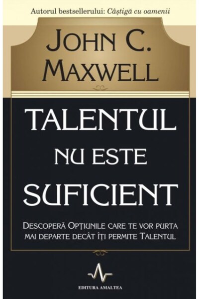 AMALTEA Talentul nu este suficient - John C. Maxwell