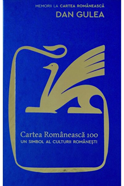 Cartea Romaneasca 100. Un simbol al culturii romanesti - Dan Gulea