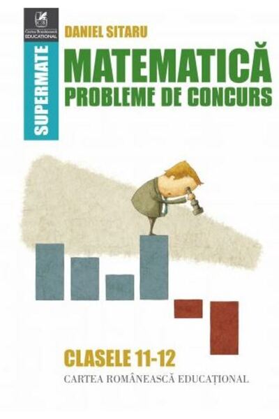 Cartea Romaneasca Educational Matematica - Clasele 11-12 - Probleme de concur...