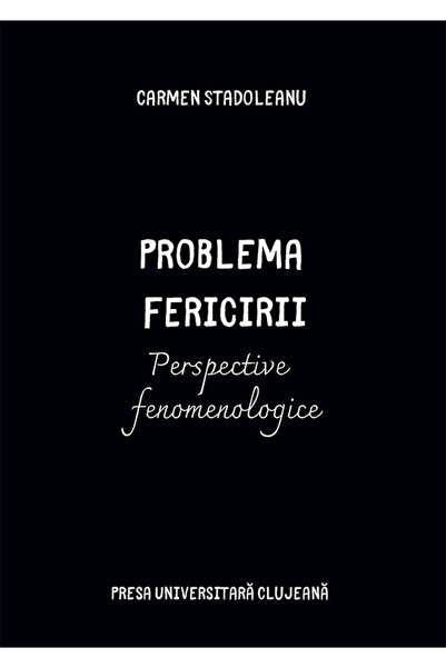 PRESA UNIVERSITARA CLUJEANA Problema fericirii - Carmen Stadoleanu