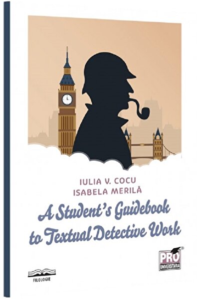 Pro Universitaria A Student's Guidebook to Textual Detective Work - Iulia V. ...