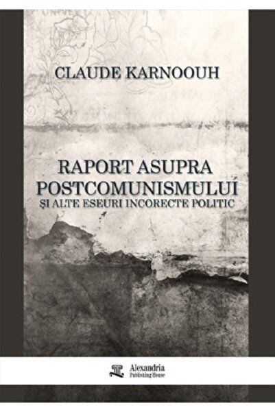 ALEXANDRIA PUBLISHING HOUSE Raport asupra postcomunismului si alte eseuri inc...