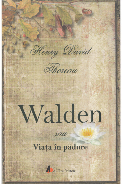ACT si Politon Walden sau viata in padure - Henry David Thoreau