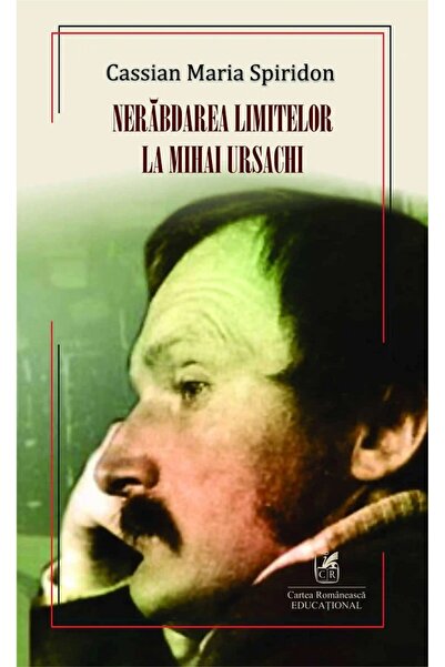 Cartea Romaneasca Educational Nerabdarea limitelor la Mihai Ursachi - Cassian...
