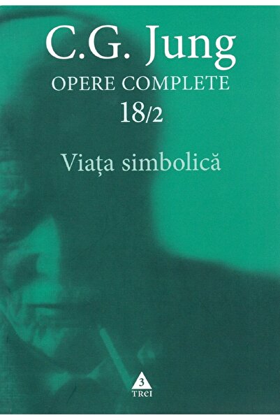 Trei Opere complete 18/2: Viata simbolica - C.G. Jung