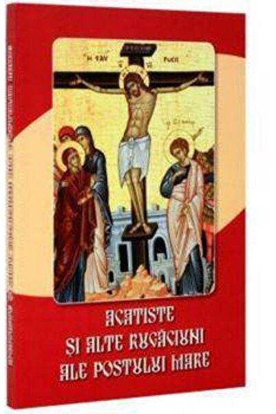 CARTEA ORTODOXA Acatiste Si Alte Rugaciuni Ale Postului Mare