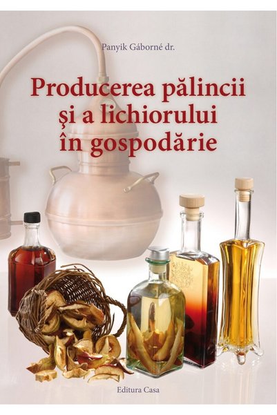 CASA Producerea palincii si a lichiorului in gospodarie - Panyik Gaborne