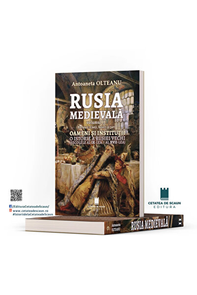 Editura Cetatea de Scaun RUSIA MEDIEVALĂ, Vol. II, Partea I, Prinți, Boyari și Tsari, Oameni și instituții, O istorie a Rusiei Antice (secolele IX – XVII)