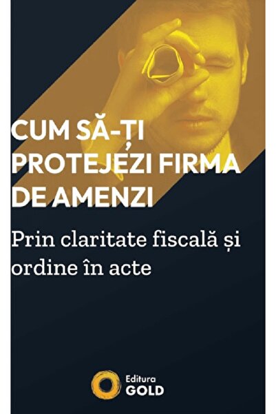 Gold Cum sa-ti protejezi firma de amenzi prin claritate fiscala si ordine in ...