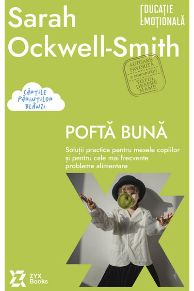 ZYX BOOKS Pofta buna. Solutii practice pentru mesele copiilor - Sarah Ockwell...