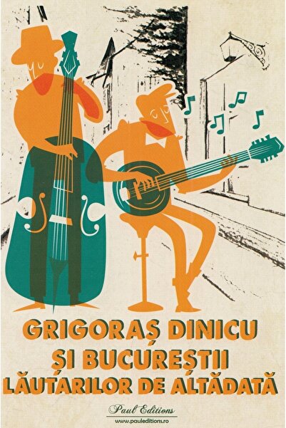 PAUL EDITIONS Grigoras Dinicu si Bucurestii lautarilor de altadata - George S...