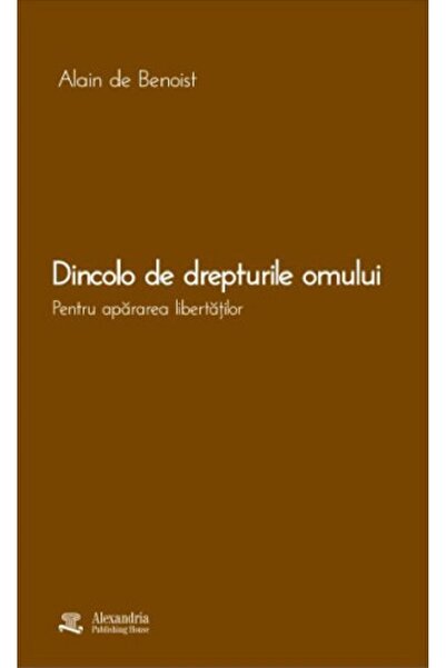 ALEXANDRIA PUBLISHING HOUSE Dincolo de drepturile omului. Pentru apararea lib...
