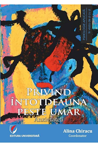 Universitara Privind intotdeauna peste umar: Anxietatea - Alina Chiracu