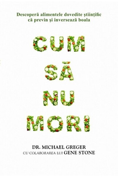 Adevar Divin Cum sa nu mori - Michael Greger, Gene Stone