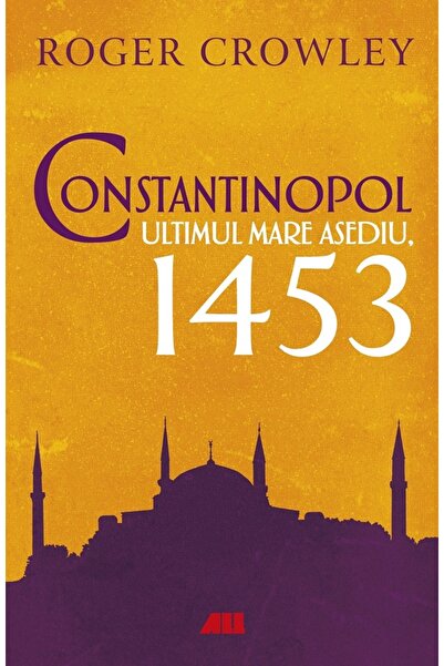 All Constantinopol. Ultimul mare asediu, 1453 - Roger Crowley