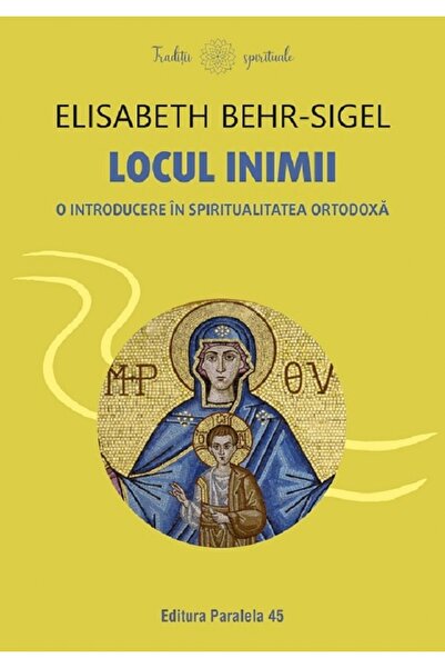 Paralela 45 Locul inimii. O introducere in spiritualitatea ortodoxa - Elisabe...