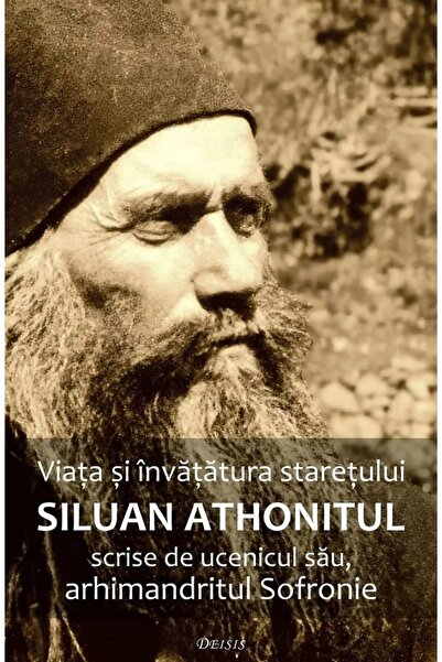 DEISIS Viata si invatatura staretului Siluan Athonitul scrise de ucenicul sau...