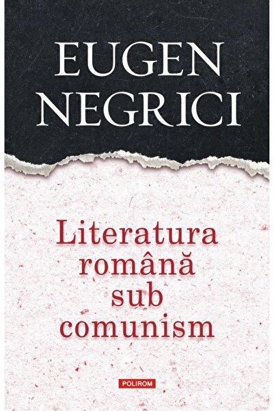Polirom Literatura romana sub comunism - Eugen Negrici
