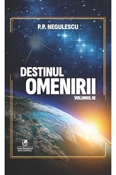 Cartea Romaneasca Educational Destinul omenirii Vol.3 - P. P. Negulescu