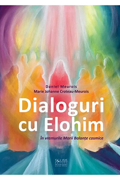 SOLISIS Dialoguri cu Elohim. In vremurile Marii Balante cosmice - Daniel Meur...
