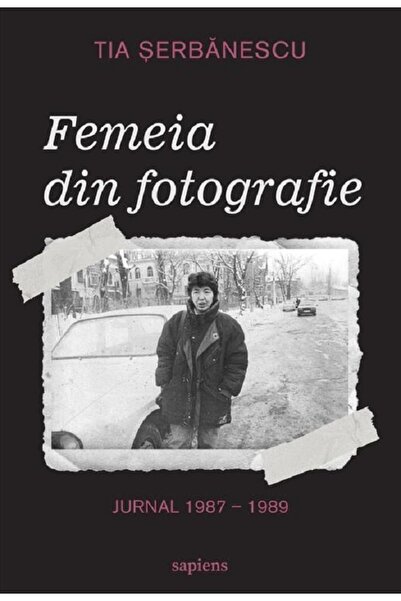 Grupul Editorial Art Femeia din fotografie. Jurnal 1987-1989 - Tia Serbanescu