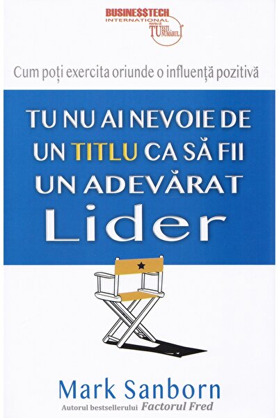 BUSINESS TECH Tu nu ai nevoie de un titlu ca sa fii un adevarat lider - Mark ...