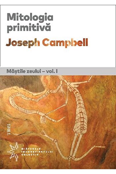 Trei Mitologia primitiva. Mastile Zeului Vol.1 - Joseph Campbell