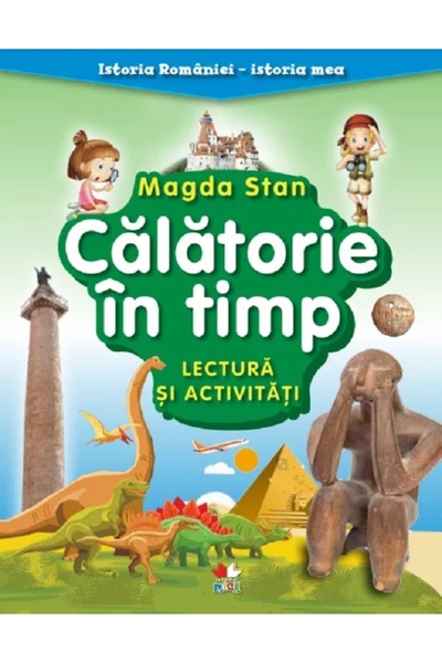 Litera Calatorie in timp. Lectura si activitati. Istoria Romaniei. Istoria me...